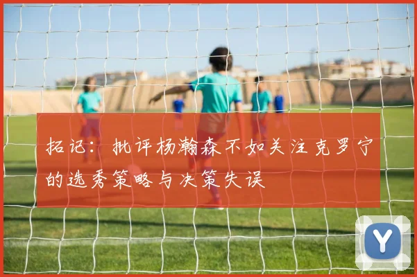 拓记：批评杨瀚森不如关注克罗宁的选秀策略与决策失误